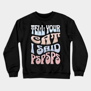 Tell Your Cat I Said PsPsPs Crewneck Sweatshirt